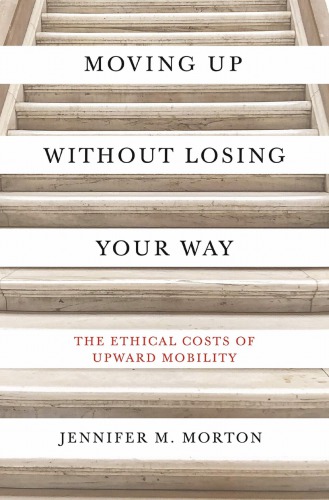 Moving Up Without Losing Your Way: The Ethical Costs of Upward Mobility