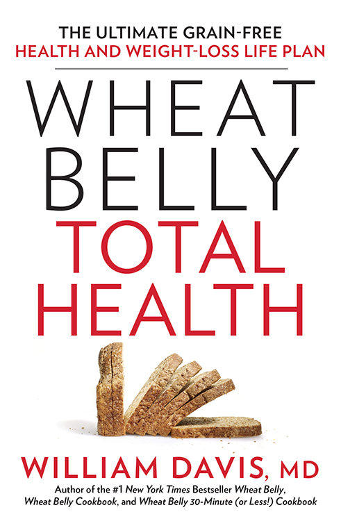 Wheat Belly Total Health. The Ultimate Grain-Free Health and Weight-Loss Life Plan