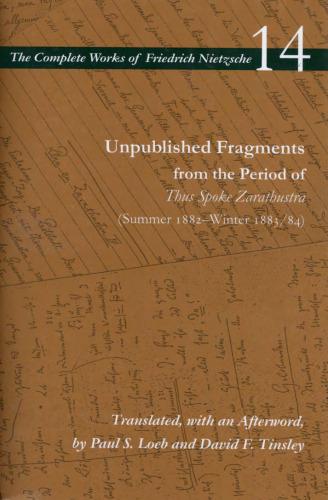 Unpublished Fragments from the Period of Thus Spoke Zarathustra (Summer 1882-Winter 1883/84)