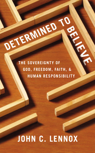 Determined to believe? : the sovereignty of God, freedom, faith, and human responsibility