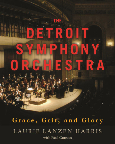 The Detroit Symphony Orchestra : grace, grit, and glory