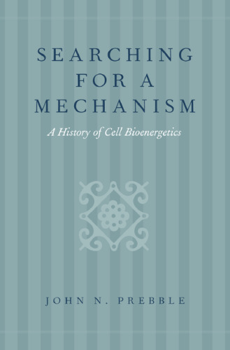 Searching for a Mechanism: A History of Cell Bioenergetics