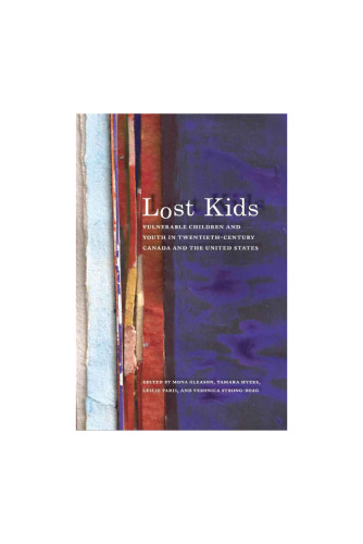 Lost Kids: Vulnerable Children and Youth in Twentieth-Century Canada and the United States   077486864, 97807748686