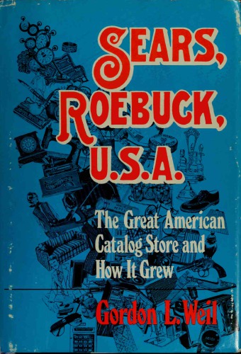Sears, Roebuck, U.S.A: The Great American Catalog Store and How It Grew