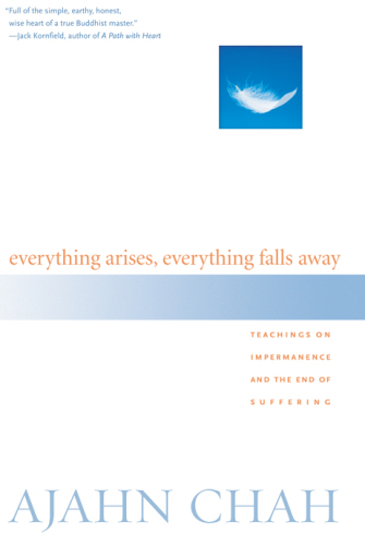 Everything Arises, Everything Falls Away: Teachings on Impermanence and the End of Suffering