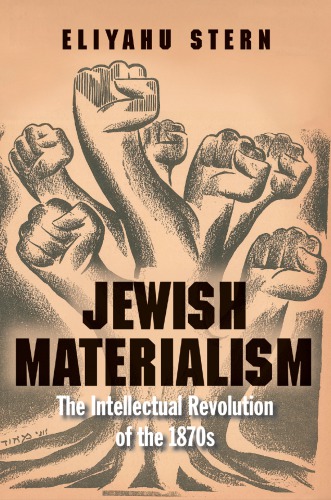 Jewish Materialism: The Intellectual Revolution of the 1870s  Eliyahu Stern
