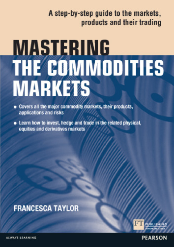 Mastering the Commodities Markets: A step-by-step guide to the markets, products and their trading