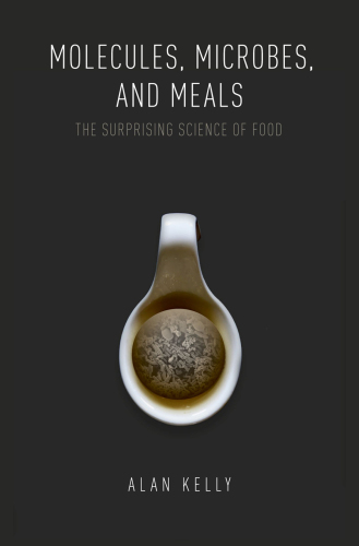 Molecules, Microbes, and Meals: The Surprising Science of Food