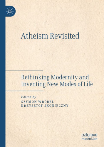 Atheism revisited : rethinking modernity and inventing new modes of life