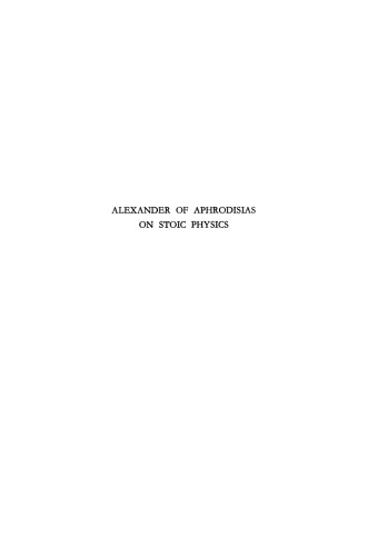 Alexander of Aphrodisias on Stoic Physics: A Study of the De Mixtione with Preliminary Essays, Text, Translation and Commentary