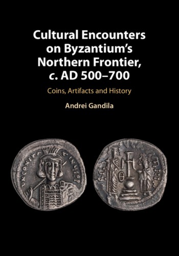 Cultural Encounters on Byzantium’s Northern Frontier, c. AD 500-700: Coins, Artifacts and History