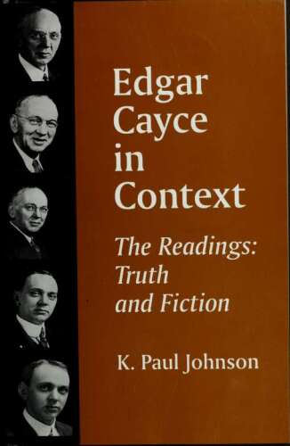 Edgar Cayce in Context: The Readings: Truth and Fiction