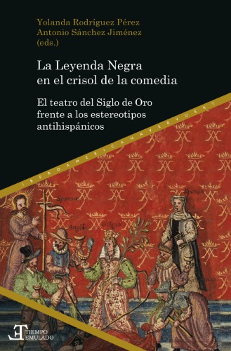 La Leyenda Negra en el crisol de la comedia el teatro del Siglo de Oro frente a los estereotipos antihispánicos