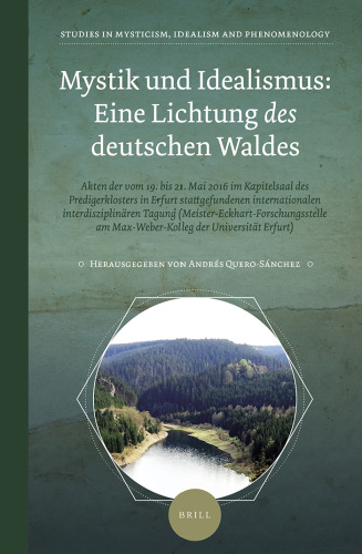 Mystik und Idealismus: eine Lichtung des deutschen Waldes - Akten der vom 19. bis 21. Mai 2016 im Kapitelsaal des Predigerklosters in Erfurt stattgefundenen internationalen interdisziplinären Tagung (Meister-Eckhart-Forschungsstelle am Max-Weber-Kolleg der Universität Erfurt)