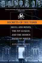 Secrets of the tomb: Skull and Bones, the Ivy League, and the Hidden Paths of Power