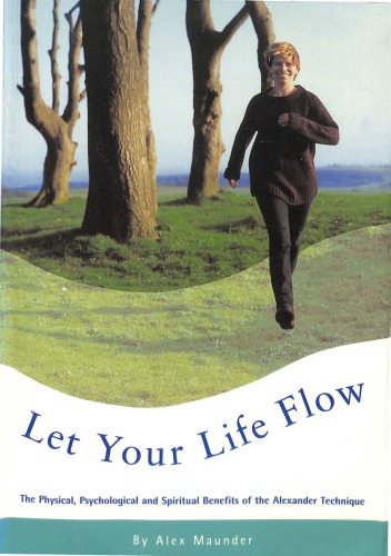 Let Your Life Flow: The Physical, Psychological and Spiritual Benefits of the Alexander Technique