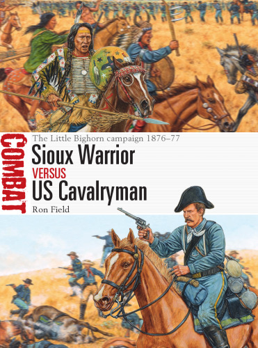 Sioux Warrior vs US Cavalryman: The Little Bighorn Campaign 1876-77