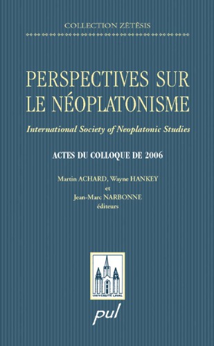Perspectives sur le néoplatonisme International Society of Neoplatonic Studies Actes du colloque de 2006