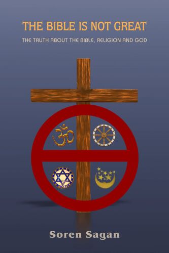 The Bible Is Not Great: The Truth About The Bible, Religion And God