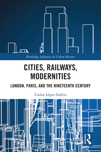 Cities, Railways, Modernities: London, Paris, and the Nineteenth Century