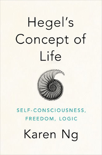 Hegel’s Concept of Life: Self-Consciousness, Freedom, Logic