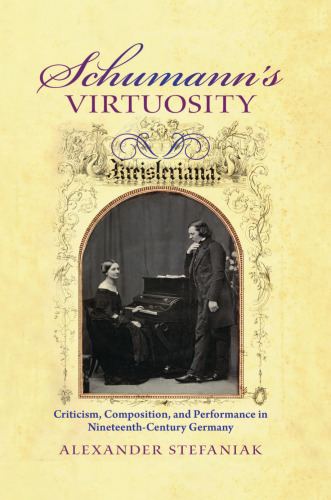 Schumann’s virtuosity: criticism, composition and performance in ninteenth-century Germany