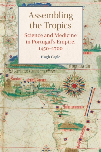 Assembling the Tropics: Science and Medicine in Portugal’s Empire, 1450-1700