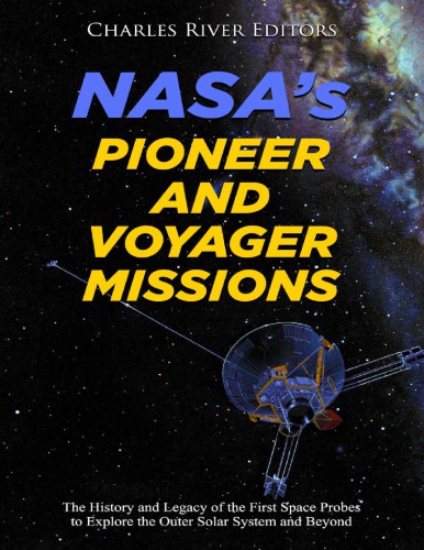 NASA’s Pioneer and Voyager Missions: The History and Legacy of the First Space Probes to Explore the Outer Solar System and Beyond