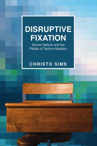 Disruptive Fixation: School Reform And The Pitfalls Of Techno-Idealism