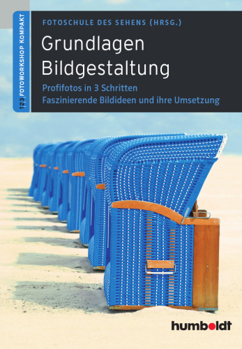 Grundlagen Bildgestaltung: Profifotos in drei Schritten. Faszinierende Ideen und ihre Umsetzung