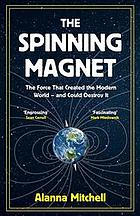 The Spinning Magnet: The Force That Created the Modern World - and Could Destroy It