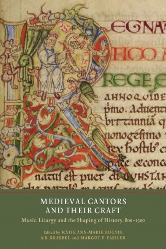 Medieval Cantors and Their Craft: Music, Liturgy and the Shaping of History, 800-1500