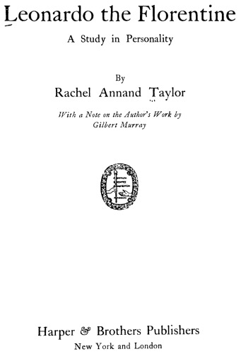 Leonardo the Florentine, a study in personality by Rachel Annand Taylor. With a note on the author’s work by Gilbert Murray. [3rd printing.].