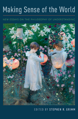 Making sense of the world: new essays on the philosophy of understanding