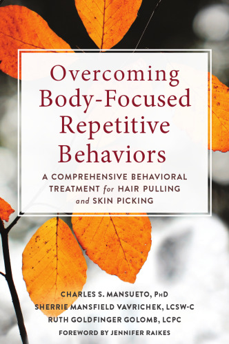 Overcoming body-focused repetitive behaviors : a comprehensive behavioral treatment for hair pulling and skin picking