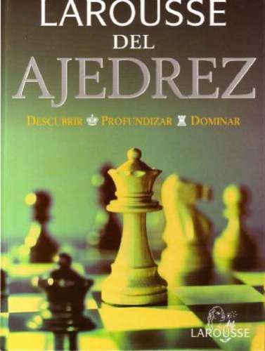Larousse del ajedrez : descubrir, profundizar, dominar