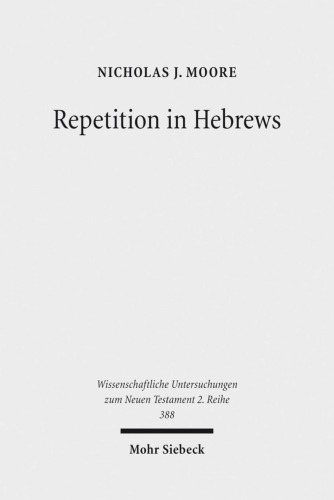 Repetition in Hebrews Plurality and Singularity in the Letter to the Hebrews, Its Ancient Context, and the Early Church