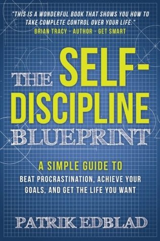 The Self-Discipline Blueprint: A Simple Guide to Beat Procrastination, Achieve Your Goals, and Get the Life You Want