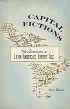 Capital fictions : the literature of Latin America’s export age