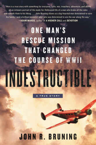 Indestructible: One Man’s Rescue Mission That Changed the Course of WWII