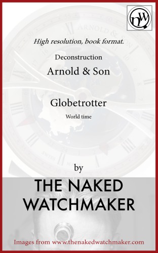 Arnold and Son , Globetrotter World time , Horology Deconstructed