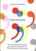 Semicolon how a misunderstood punctuation mark can improve your writing, enrich your reading and even change your life