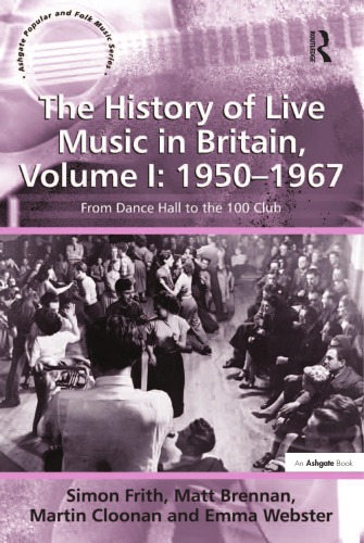 The History of Live Music in Britain, Volume I: 1950-1967: From Dance Hall to the 100 Club