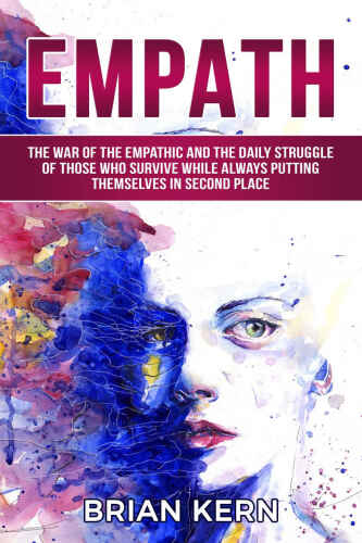 Empath: The War Of The Empathic And The Daily Struggle Of Those Who Survive While Always Putting Themselves In Second Place