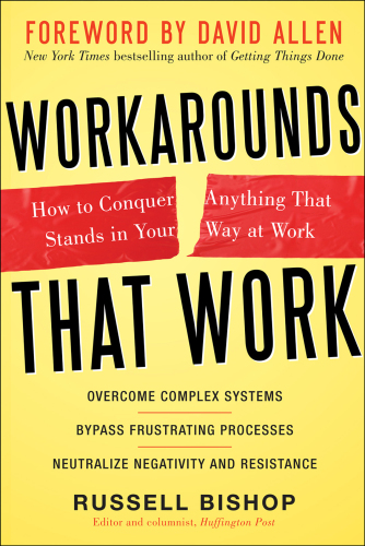 Workarounds That Work: How to Conquer Anything That Stands in Your Way at Work