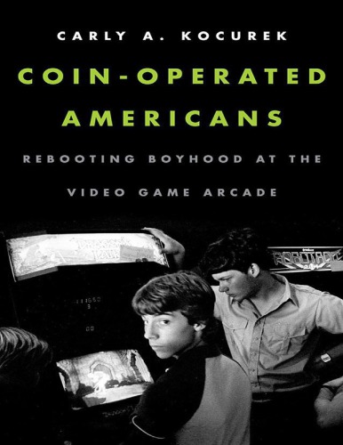 Coin-operated americans: rebooting boyhood at the video game arcade
