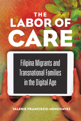 The Labor of Care: Filipina Migrants and Transnational Families in the Digital Age