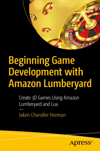 Beginning Game Development with Amazon Lumberyard: Create 3D Games Using Amazon Lumberyard and Lua