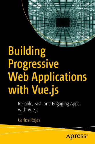 Building Progressive Web Applications with Vue.js : Reliable, Fast, and Engaging Apps with Vue.js