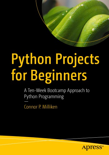 Python Projects for Beginners: A Ten-Week Bootcamp Approach to Python Programming